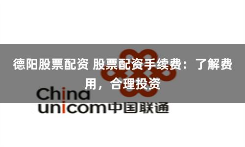 德阳股票配资 股票配资手续费：了解费用，合理投资