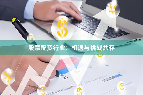 股票配资行业：机遇与挑战共存