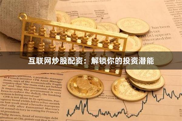 互联网炒股配资:解锁你的投资潜能