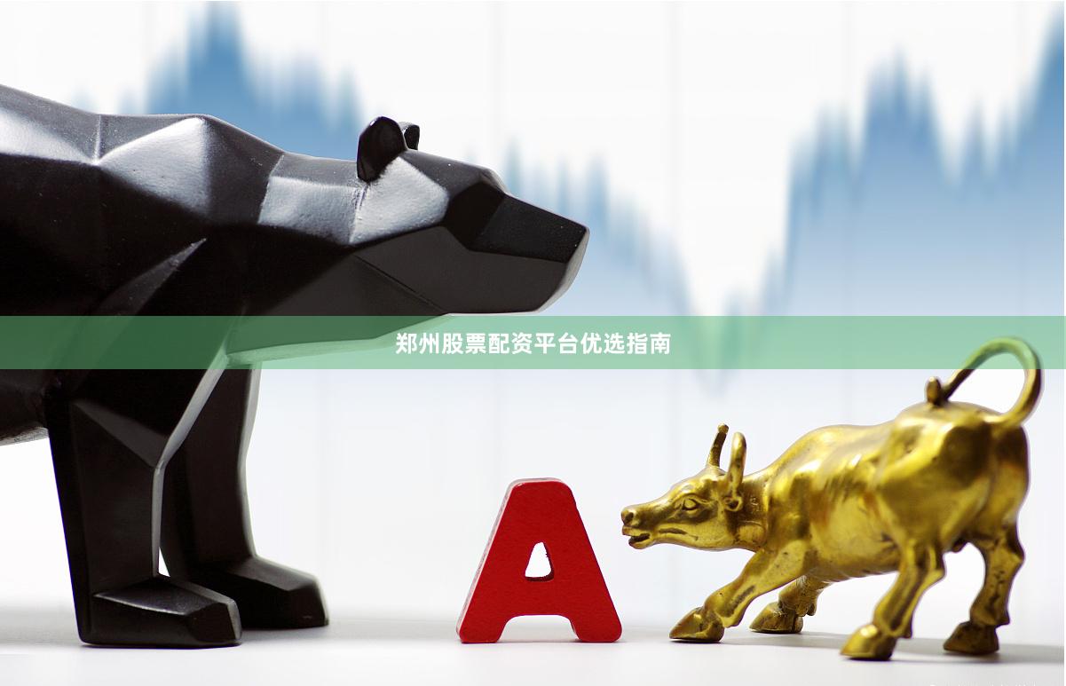 郑州股票配资平台优选指南