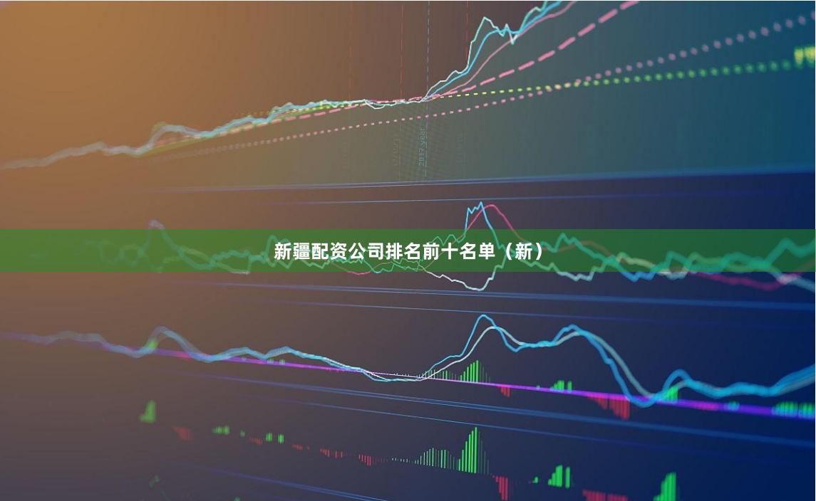 新疆配资公司排名前十名单（新）