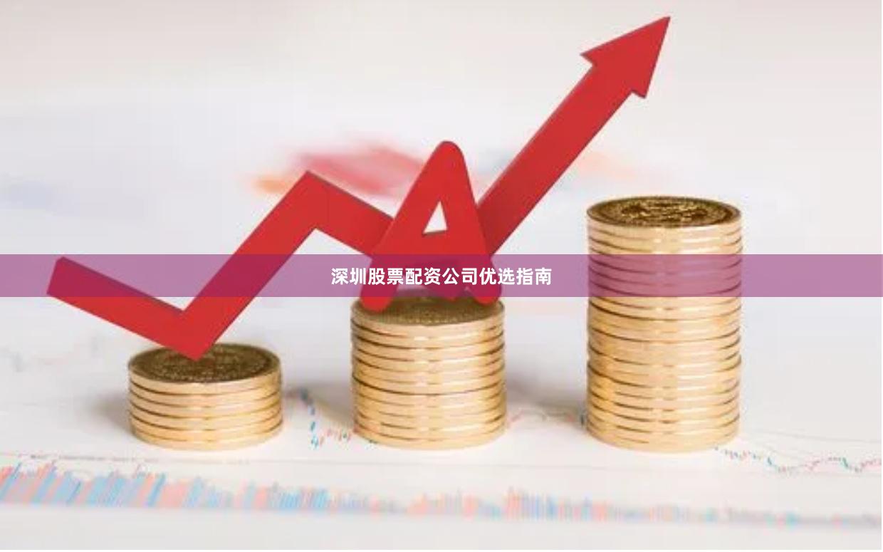 深圳股票配资公司优选指南